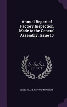 Hardcover Annual Report of Factory Inspection Made to the General Assembly, Issue 15 Book