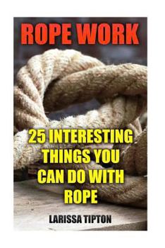 Paperback Rope Work: 25 Interesting Things You Can Do With Rope Book