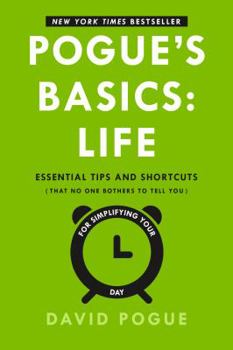 Pogue's Basics: Life: Essential Tips and Shortcuts (That No One Bothers to Tell You) for Simplifying Your Day - Book #2 of the Pogue's Basics