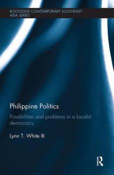 Philippine Politics: Possibilities and Problems in a Localist Democracy - Book  of the Routledge Contemporary Southeast Asia Series