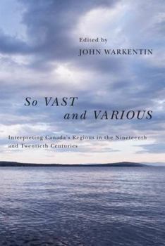 Paperback So Vast and Various: Interpreting Canada's Regions in the Nineteenth and Twentieth Centuries Book