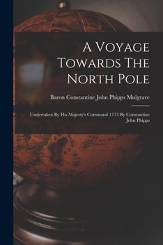Paperback A Voyage Towards The North Pole: Undertaken By His Majesty's Command 1773 By Constantine John Phipps Book