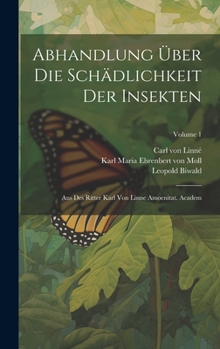 Hardcover Abhandlung Über Die Schädlichkeit Der Insekten: Aus Des Ritter Karl Von Linne Amoenitat. Academ; Volume 1 Book