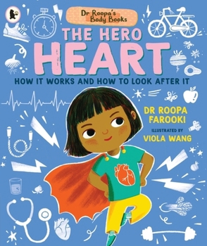 Dr Roopa's Body Books: The Hero Heart: A Wonderful Tour Through the Cardiovascular System in This Fun and Fact-Packed Introduction to Anatomy Series f