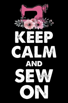 Keep Calm And Sew On: Funny Sewing lined journal. Sewing Lined Journal gifts for sewers who loves sewing, Quilting. Sewing Lovers Lined journal is the perfect Lined Journal Gifts For Womens.