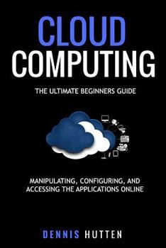 Paperback Cloud Computing: Manipulation, Configuring and Accessing the Applications Online Book