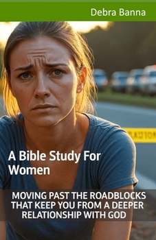Paperback Moving Past the Roadblocks that Keep You From A Deeper Relationship With God: A Bible Study For Women Book