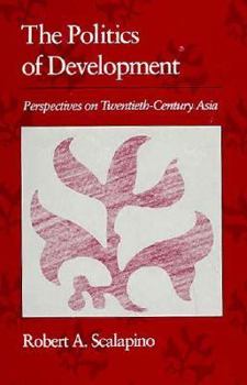 Politics of Development: Perspectives on Twentieth-Century Asia (The Edwin O. Reischauer Lectures) - Book  of the Edwin O. Reischauer Lectures