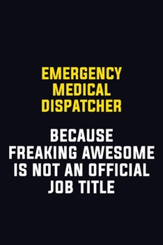 Emergency Medical Dispatcher Because Freaking Awesome Is Not An Official Job Title: Motivational Career Pride Quote 6x9 Blank Lined Job Inspirational Notebook Journal