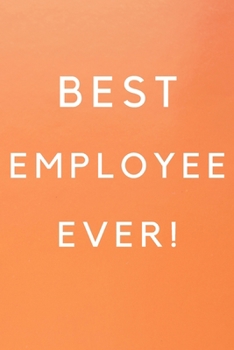 Paperback Best Employee Ever!: Best Employee Happy Gift / Journal For The Hardest Working Employee's Book / Notebook / Diary / Unique Greeting & Birt Book