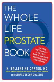 Hardcover The Whole Life Prostate Book: Everything That Every Man-At Every Age-Needs to Know about Maintaining Optimal Prostate Health Book