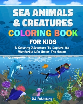 Paperback Sea Animals and Creatures Coloring Book For Kids; A Coloring Adventure To Explore the Wonderful Life Under The Ocean Book