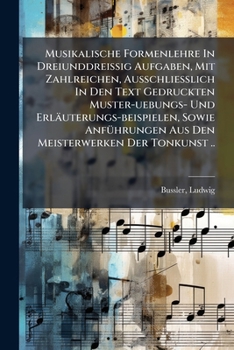 Musikalische Formenlehre in Dreiunddreissig Aufgaben: Mit Zahlreichen ... Muster-, Ubungs- Und Erlauterungs-Beispielen - Primary Source Edition