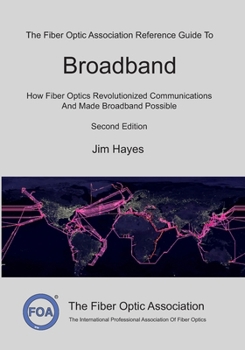 The Fiber Optic Association Reference Guide To Broadband: How Fiber Optics Revolutionized Communications And Made Broadband Possible (FOA Reference Textbooks On Fiber Optics)