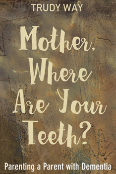 Paperback Mother, Where Are Your Teeth?: Parenting a Parent with Dementia Book