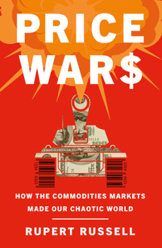 Hardcover Price Wars: How the Commodities Markets Made Our Chaotic World Book