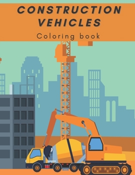 Paperback Construction Vehicles coloring book: The Ultimate Construction Coloring Book Filled With of Big Trucks, Cranes, Book