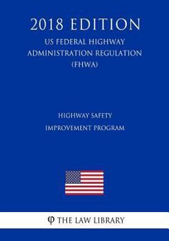 Paperback Highway Safety Improvement Program (US Federal Highway Administration Regulation) (FHWA) (2018 Edition) Book