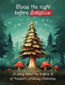 Twas the Night Before Solstice: A story about the natural origins of Western Holiday Traditions