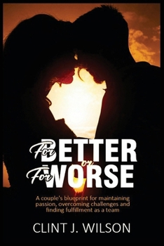 Paperback For Better or for Worse: A Couple's Blueprint For Maintaining Passion, Overcoming Challenges And Finding Fulfillment As A Team Book