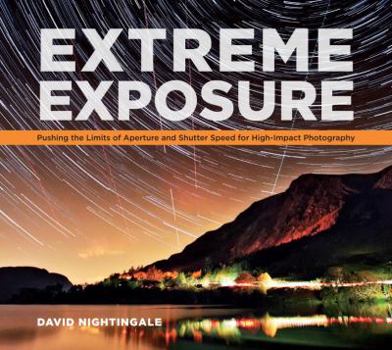 Paperback Extreme Exposure: Pushing the Limits of Aperture and Shutter Speed for High-Impact Photography Book