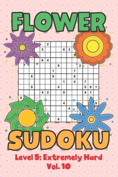 Paperback Flower Sudoku Level 5: Extremely Hard Vol. 10: Play Flower Sudoku With Solutions 5 9x9 Grid Overlap Hard Level Volumes 1-40 Variation Paper Logic Game Book
