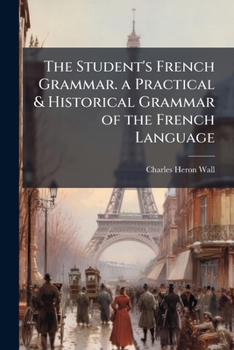 Paperback The Student's French Grammar. a Practical & Historical Grammar of the French Language Book