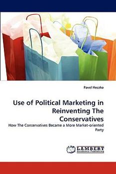 Use of Political Marketing in Reinventing The Conservatives: How The Conservatives Became a More Market-oriented Party