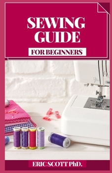 Paperback Sewing Guide for Beginners: Bit by bit Procedures for Making Garments and Home Extras Book