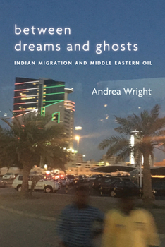 Paperback Between Dreams and Ghosts: Indian Migration and Middle Eastern Oil Book