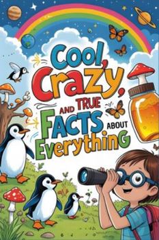Paperback Cool, Crazy, and True Facts About Everything: 100 Surprising Trivia from Animals, Earth & Science for Kids Ages 6-8 Book