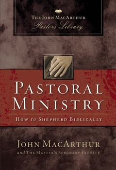 Pastoral Ministry: How to Shepherd Biblically - Book  of the John MacArthur Pastor's Library