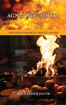 Paperback Agni-V&#256;yu-&#256;ditya: The Indo-European Trinity of Fire Book