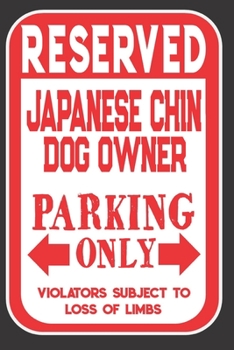 Paperback Reserved Japanese Chin Dog Owner Parking Only. Violators Subject To Loss Of Limbs: Blank Lined Notebook To Write In - Funny Gift For Japanese Chin Dog Book