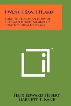 Paperback I Went, I Saw, I Heard: Being The European Diary Of F. Edward Hebert, Member Of Congress From Louisiana Book