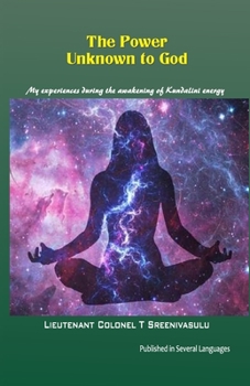 The Power Unknown to God: My experiences during the awakening of Kundalini energy