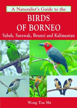 A Naturalist's Guide to the Birds of Borneo: Sabah, Sarawak, Brunei and Kalimantan