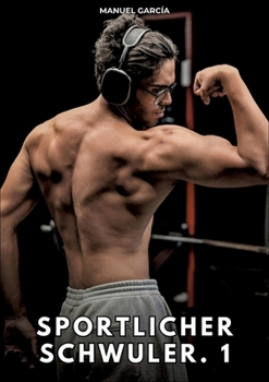 Sportlicher Schwuler. 1: Erotische Schwulengeschichten für Erwachsene Männer (German Edition)