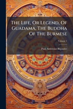 The Life or Legend of Gaudama, the Budha of the Burmese, with Annotations: Notice on the Phongies, or Budhist Religious, and the Ways to Niban