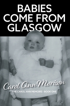 Babies Come from Glasgow: An exploration of love and loss in my family (The Carol Ann Memoirs)