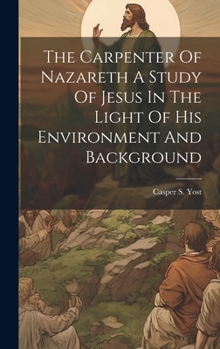 Hardcover The Carpenter Of Nazareth A Study Of Jesus In The Light Of His Environment And Background Book