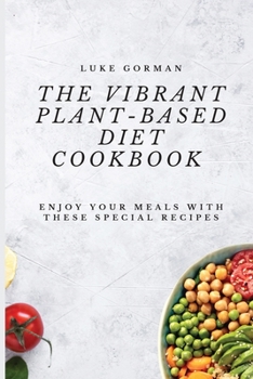 Paperback The Vibrant Plant-Based Diet Cookbook: Enjoy your Meals with these Special Recipes Book