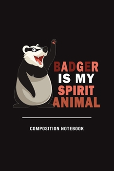 Badger Is My Spirit Animal: Funny Gift For Badger Lovers And Everyone Who Love Animals- Notebook, Planner Or Journal For Writing About Badgers Or Animals Size 6 x 9 110 Lined Pages...Diary To Write In