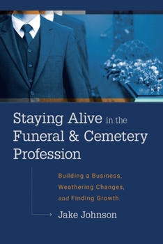 Hardcover Staying Alive in the Funeral & Cemetery Profession: Building a Business, Weathering Changes, and Finding Growth Book