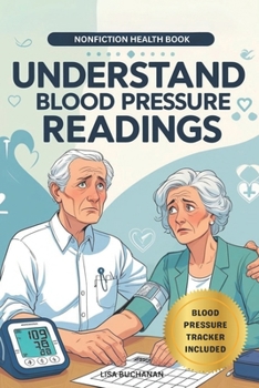 UNDERSTAND YOUR BLOOD PRESSURE READINGS: Blood Pressure Made Simple: A Comprehensive Guide for Adults with Hypertension and Hypotension (Understand Your Medical Test Results)