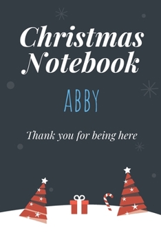 Christmas Notebook: Abby - Thank you for being here - Beautiful Christmas Gift For Women Girlfriend Wife Mom Bride Fiancee Grandma Granddaughter Loved Ones