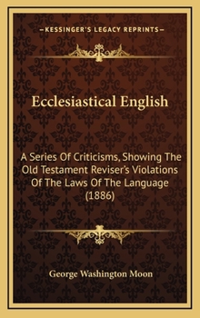 Ecclesiastical English: A Series of Criticisms Showing the Old Testament Revisor's Violations