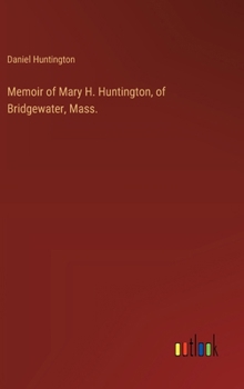 Memoir of Mary H. Huntington, of Bridgewater, Mass.
