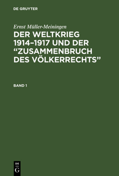 Hardcover Ernst Müller-Meiningen: Der Weltkrieg 1914-1917 Und Der "Zusammenbruch Des Völkerrechts". Band 1 [German] Book