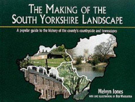 Hardcover The Making of the South Yorkshire Landscape: A Popular Guide to the History of the County's Countryside and Townscapes Book